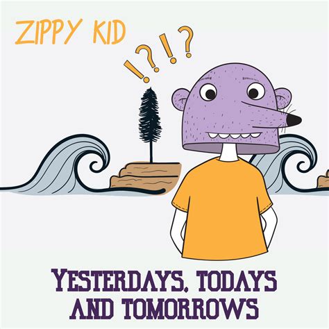 Yesterdays Todays And Tomorrows Zippykid Wiki Fandom