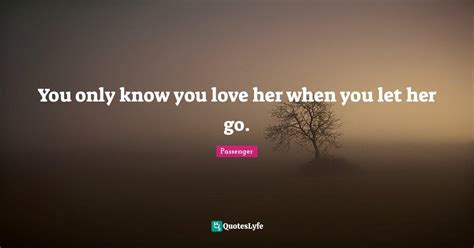 you only know you love her when you let her go quote by passenger quoteslyfe