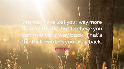 Eleanor Brown Quote “you May Have Lost Your Way More Than A Little Bit