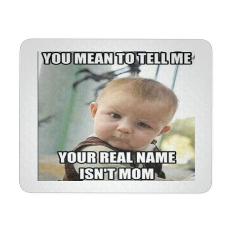 A Square Photo With The Words You Mean To Tell Me Your Real Name Isnt Mom