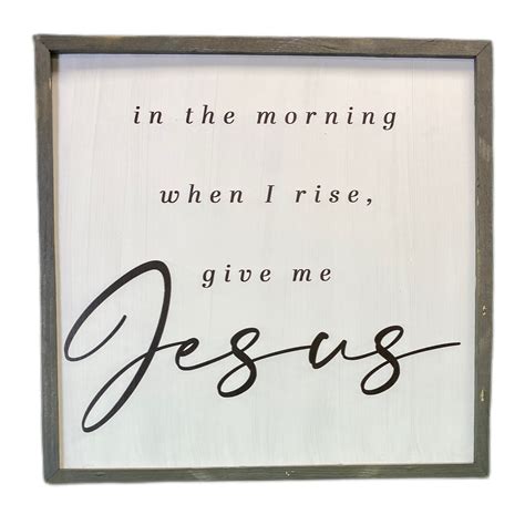 15x15 In The Morning When I Rise Give Me Jesus Wood Framed Sign