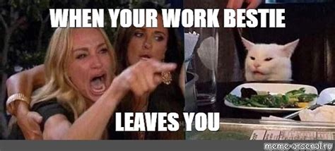 Meme When Your Work Bestie Leaves You All Templates Meme