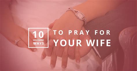 10 Ways To Pray For Your Wife