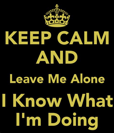 Keep Calm And Leave Me Alone I Know What Im Doing Poster Ezikiel