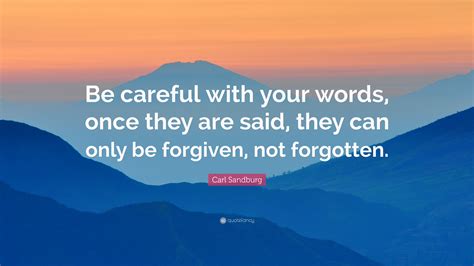 Carl Sandburg Quote Be Careful With Your Words Once They Are Said