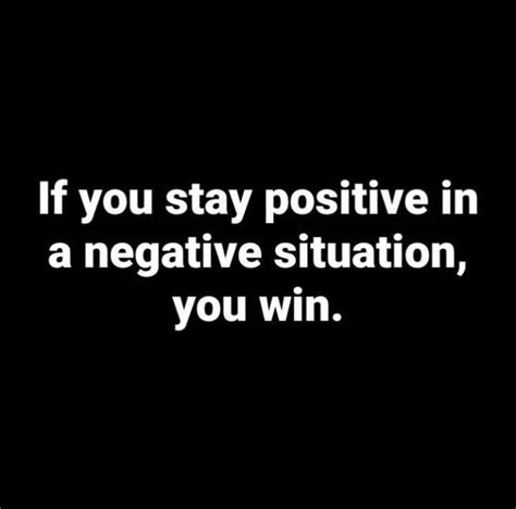 If You Stay Positive In A Negative Situation You Win Pictures Photos