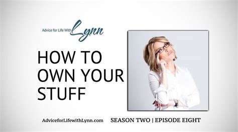 How To Own Your Stuff Advice For Life With Lynn