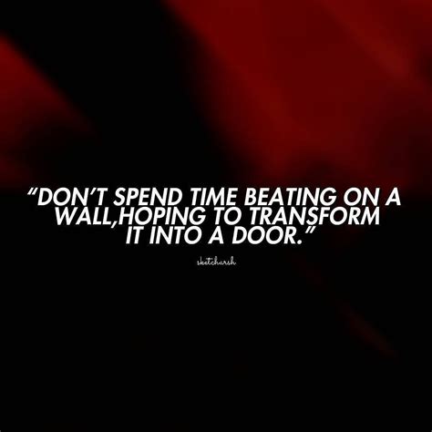 Dont Spend Time Beating On A Wall Hoping To Transform It Into A Door
