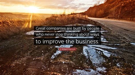 J Willard Marriott Quote “great Companies Are Built By People Who