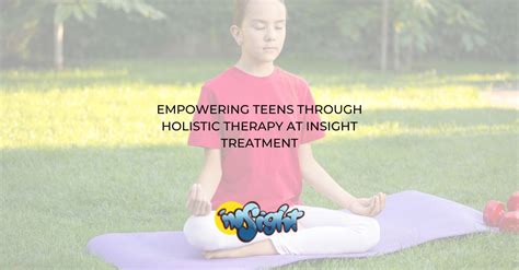 Insight Holistic Therapy For Teen Rehab