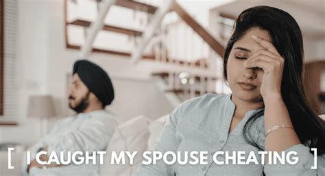 I Caught My Spouse Cheating The 4 Steps To Take To Get Through It