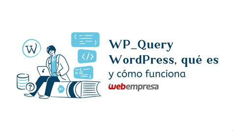 Wp Query Wordpress Qu Es Y C Mo Funciona Webempresa