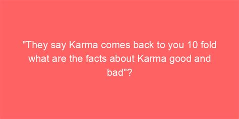They Say Karma Comes Back To You 10 Fold What Are The Facts About