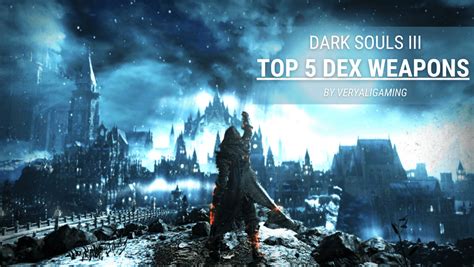 Dark Souls 3 Dex Weapons Top 15 Best Weapons Veryali Gaming