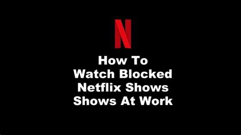 How To Watch Blocked Netflix Shows At Work
