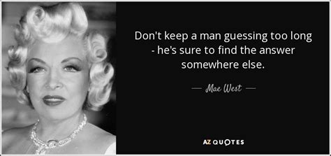Mae West Quote Don T Keep A Man Guessing Too Long He S Sure