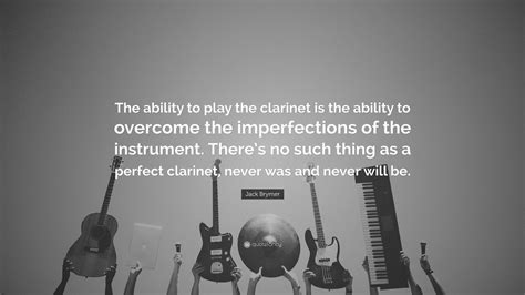 Discover and share clarinet quotes. Jack Brymer Quote: "The ability to play the clarinet is ...