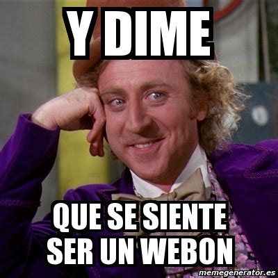 Meme Willy Wonka Y Dime Que Se Siente Ser Un Webon