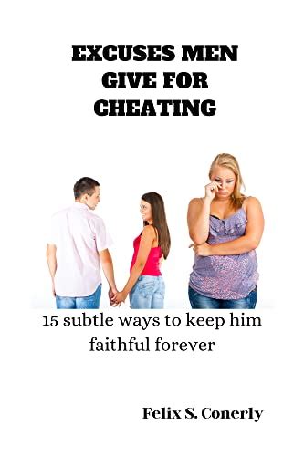 Excuses Men Give For Cheating 15 Subtle Ways To Keep Him Faithful Forever Kindle Edition By