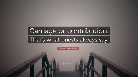 Ottessa Moshfegh Quote Carnage Or Contribution Thats What Priests