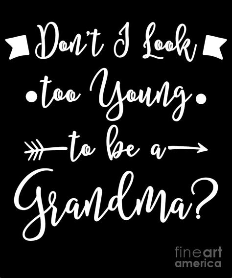 Dont I Look Too Young To Be A Grandma Funny Quote Drawing By Noirty