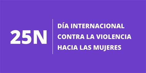 25n DÍa Internacional Contra La Violencia Hacia Las Mujeres