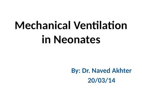 Pptx Mechanical Ventilation In Neonates By Dr Naved Akhter Pdfslidenet