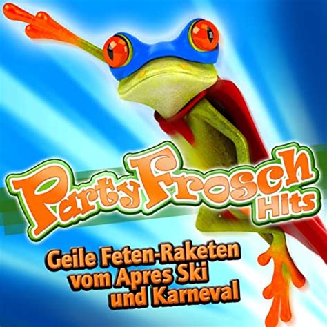 Partyfrosch Hits Geile Feten Raketen Vom Après Ski Und Karneval 2011