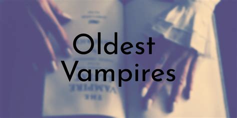 8 Oldest Vampires To Ever Exist In History