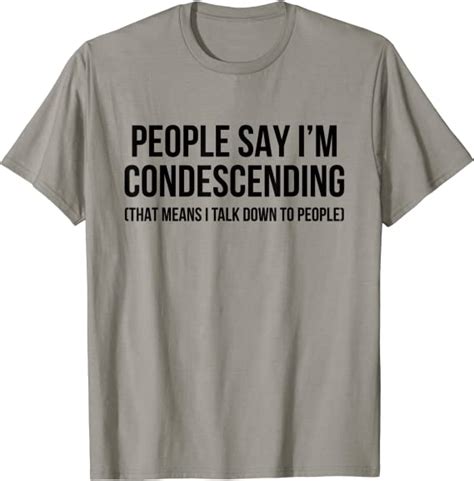 People Say Im Condescending That Means I Talk Down T Shirt