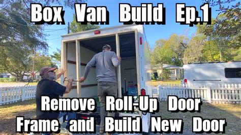 Box Van Camper Build Ep 1 Remove Roll Up Door Build Frame New Door
