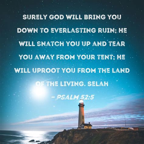 Psalm Surely God Will Bring You Down To Everlasting Ruin He Will Snatch You Up And Tear