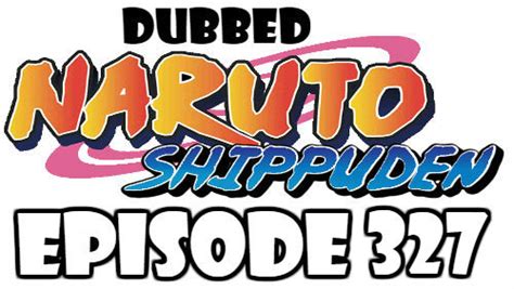Naruto Shippuden Episode 327 Dubbed English Free Online Naruto Watch