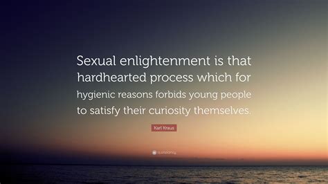 karl kraus quote “sexual enlightenment is that hardhearted process