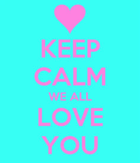 Keep Calm We All Love You Poster Daydreamerfrommars Keep Calm O