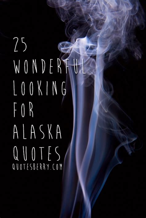 Even so, the story in the book is not a petty love story. 25 Wonderful Looking For Alaska Quotes | QuotesBerry: Tumblr Quotes Blog