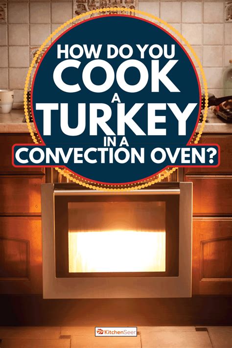 How Do You Cook A Turkey In A Convection Oven Kitchen Seer