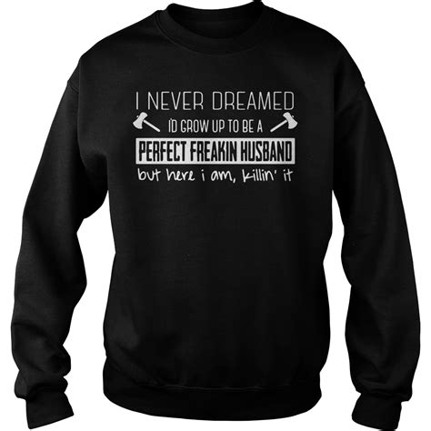 I Never Dreamed Id Grow Up To Be A Perfect Freakin Husband Shirt