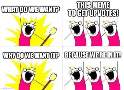 What Do We Want Meme Imgflip