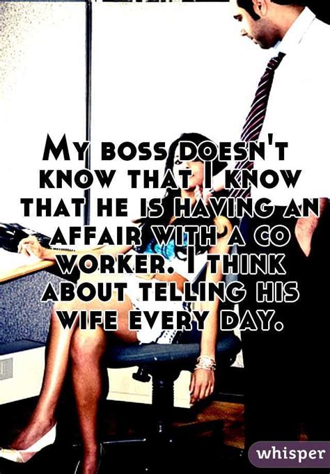 My Boss Doesnt Know That I Know That He Is Having An Affair With A Co Worker I Think About