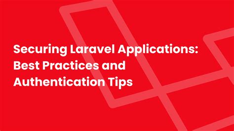 Securing Laravel Applications Best Practices And Authentication Tips