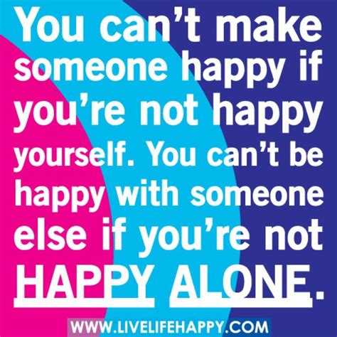 You Cant Make Someone Happy If Youre Not Happy Yourself You Cant Be
