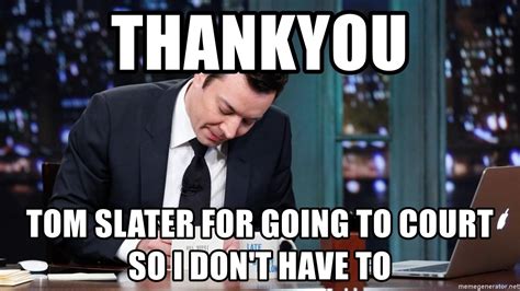 Thankyou Tom Slater For Going To Court So I Don T Have To Thank You Note Jimmy Fallon Meme