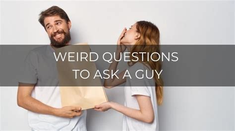 100 Weird Questions To Ask A Guy For A Funny Conversation