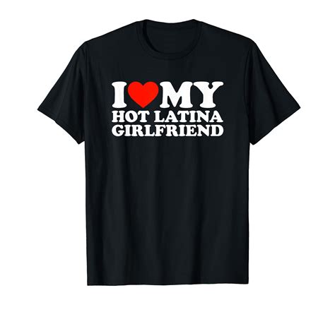 i love my hot girlfriend i love my hot latina girlfriend t shirt