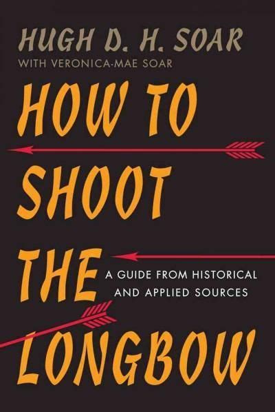How To Shoot The Longbow A Guide From Historical And Applied Sources