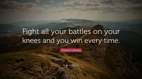 Charles F Stanley Quote Fight All Your Battles On Your Knees And You