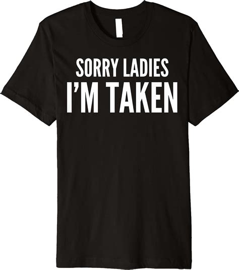 Funny T Sorry Ladies Im Taken Premium T Shirt Clothing