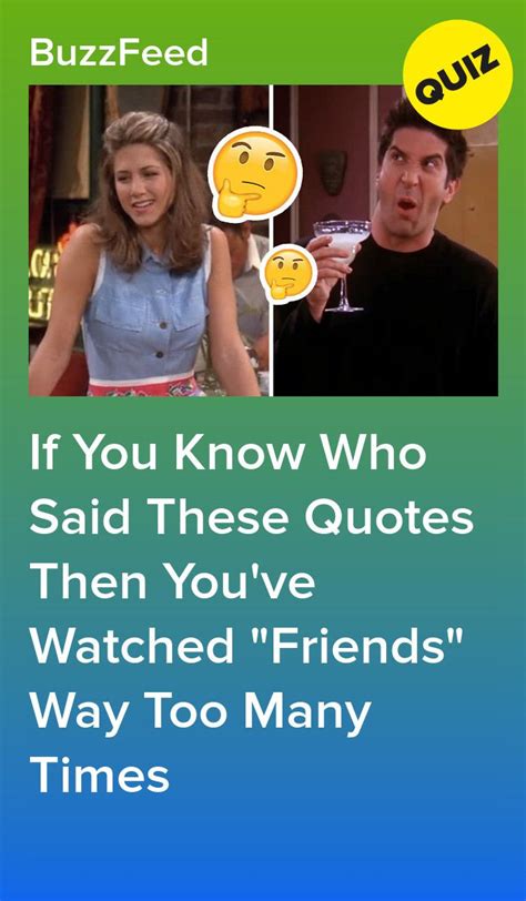 If You Know Who Said These Quotes Then Youve Watched Friends Way Too