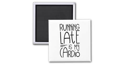 Running Late Is My Cardio Funny Workout Quote Magnet Zazzle